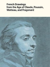 French drawings from the age of Claude, Poussin, Watteau and Fragonard