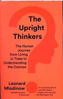 THE UPRIGHT THINKERS - THE HUMAN JOURNEY FROM LIVING IN TREES TO UNDERSTANDING THE COSMOS