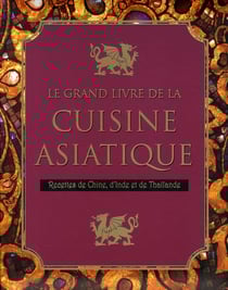 Le grand livre de la cuisine asiatique - recettes de chine, d'inde et de thaïlande