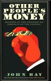 OTHER PEOPLE''S MONEY - MASTERS OF THE UNIVERSE OR SERVANTS OF THE PEOPLE?