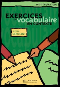 Mise en pratique : Exercices de vocabulaire en contexte - Débutant - Livre de l'élève