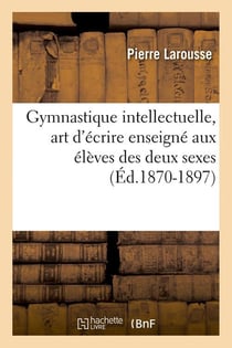 Gymnastique intellectuelle, art d'ecrire enseigne aux eleves des deux sexes (ed.1870-1897)