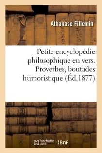 Petite encyclopédie philosophique en vers. Proverbes, boutades humoristiques, menus propos : sur le mariage, impressions de voyages, maximes, sentences, joyeusetez, etc...
