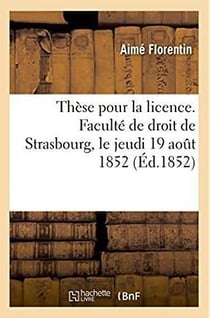 These pour la licence. faculte de droit de strasbourg, le jeudi 19 aout 1852