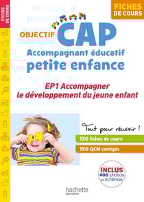 Objectif CAP : accompagnant éducatif petite enfance - EP1, accompagner le développement du jeune enfant - fiches de cours
