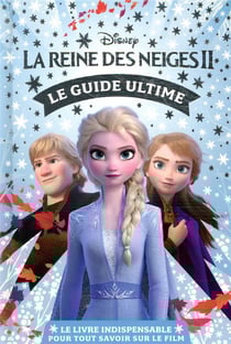 La Reine des Neiges 2 : le guide ultime - le livre indispensable pour tout savoir sur le film