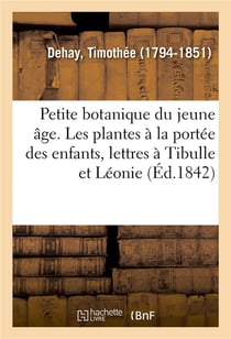 Petite botanique du jeune age ou les plantes a la portee des enfants, lettres a tibulle et a leonie