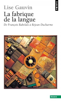 La Fabrique de la langue : De François Rabelais à Réjean Ducharme