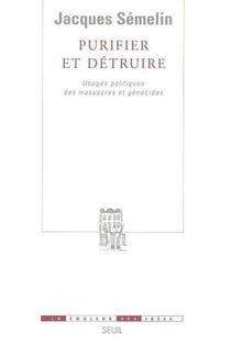 Purifier et détruire - usages politiques des massacres et génocides