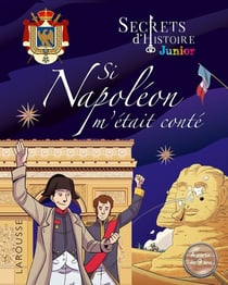 Secrets d'Histoire junior : secrets d'histoire junior - si Napoléon m'était conté
