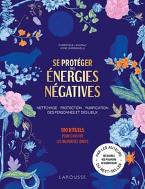 Se protéger des énergies négatives : 100 rituels pour chasser les mauvaises ondes