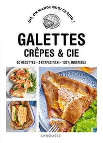 Dis, on mange quoi ce soir ? : Galettes, crêpes & cie