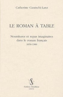 Le roman à table - nourriture et repas imaginaires dans le roman francais (1850-1900)