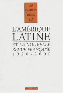 Les cahiers de la NRF : l'Amérique latine er la Nouvelle Revue Française - 1920-2000