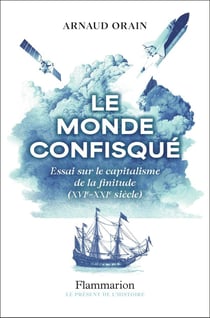 Le monde confisqué : Essai sur le capitalisme de la finitude (XVIe - XXIe siècle)