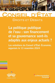 La politique publique de l'eau : son financement et sa gouvernance sont-ils adaptés aux enjeux actuels ? : Les Entretiens du Conseil d'État - Economie, organisés le 13 novembre 2024