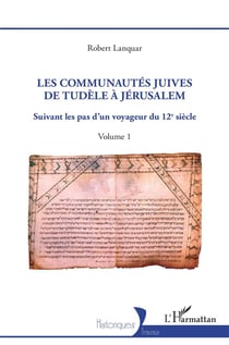 Les communautés juives de Tudèle à Jérusalem Tome 1 : suivant les pas d'un voyageur du 12e siècle