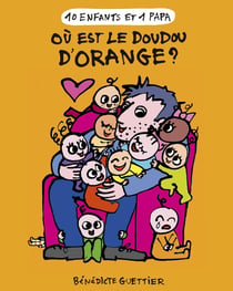 10 enfants et 1 papa Tome 6 : où est le doudou d'orange ?