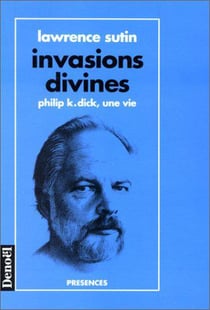 Invasions divines sutin - philip k. dick, une vie