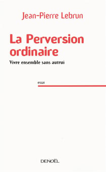 La perversion ordinaire - vivre ensemble sans autrui