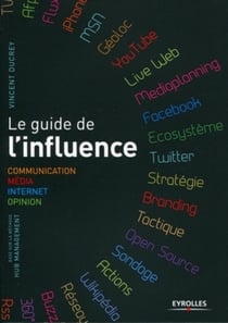 Le guide de l'influence - communication, media, internet, opinion, base sur la méthode hub management