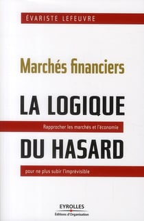 Marchés financiers : la logique du hasard - rapprocher les marchés et l'économie pour ne plus subir l'imprévisible