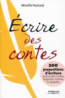 Écrire des contes - 200 propositions d'écriture autour des contes, légendes, mythes & épopées