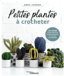 Petites plantes à crocheter - 25 tutos pour réaliser plantes grasses et cactus au crochet
