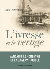 L'ivresse et le vertige : Vatican II, le moment 68 et la crise catholique