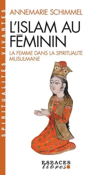 L'Islam au féminin : la femme dans la spiritualité musulmane
