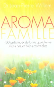 Aroma famille - 100 maux de la vie quotidienne traites par les huiles essentielles