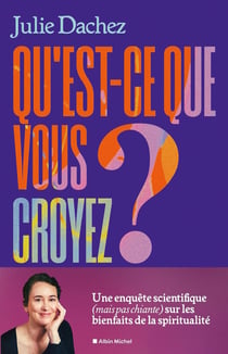 Qu'est-ce que vous croyez ? Une enquête scientifique (mais pas chiante) sur les bienfaits de la spiritualité