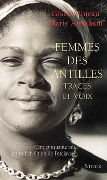 Femmes des antilles, traces et voix - 150 ans apres l'abolition de l'esclavage