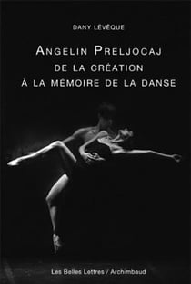 Angelin Preljocaj - de la création à la mémoire de la danse