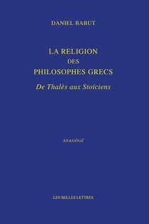 La religion des philosophes grecs - de Thalès aux stoïcismes