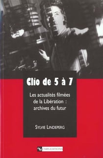 Clio de 5 à 7 - Les actualités filmées de la Libération : archives du futur