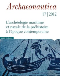 Archaeonautica n.17 : l'archéologie maritime et navale de la préhistoire à l?époque contemporaine