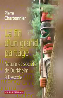La fin d?un grand partage - nature et société, de Durkheim à Descola