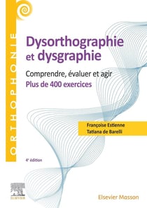 Dysorthographie et dysgraphie : comprendre, évaluer, agir - plus de 400 exercices (4e édition)