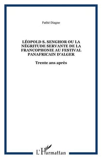 Léopold S. Senghor Ou la négritude servante de la Francophonie au festival panafricain d'Alger