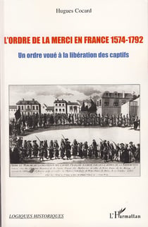 L'ordre de la merci en France 1574-1792 - un ordre voué à la libération des captifs
