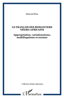 Le français des romanciers négro-africains - appropriation, variationnisme, multilinguisme et normes