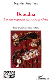 Bouddha - un contemporain des anciens grecs - essai de dialogue entre deux cultures
