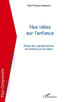 Nos idées sur l'enfance - étude des représentations de l'enfance en occident