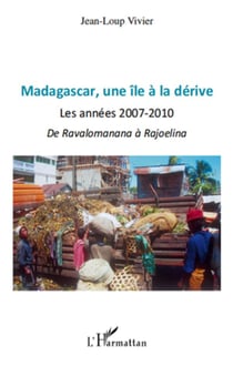 Madagascar, une île à la dérive - les années 2007-2010 - de Ravalomanana à Rajoelina