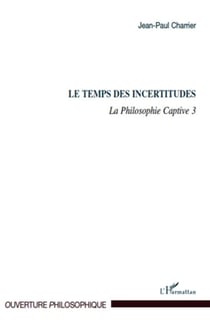 Le temps des incertitudes Tome 3 - la philosophie captive