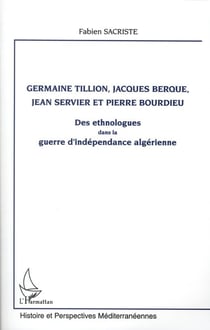 Germaine Tillion,Jjacques Berque, Jean Servier et Pierre Bourdieu - des ethnologues dans la guerre d'indépendance algérienne
