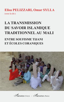 La transmission du savoir islamique traditionnel au Mali - entre soufisme Tijani et écoles coraniques
