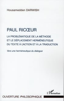 Paul Ricoeur - la problématique de la méthode et le déplacement herméneutique du texte à l'action et à la traduction - vers une herméneutique du dialogue