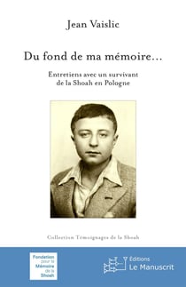 Du fond de ma mémoire... entretiens avec un  survivant de la Shoah en Pologne